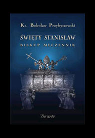  Ks. Bolesław Przybyszewski: Święty Stanisław. Biskup Męczennik 