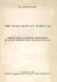  Ks. Bolesław Kumor: Archidiakonat sądecki. Opracowanie materiałów źródłowych do Atlasu historycznego Kościoła w Polsce. Lublin 1964 