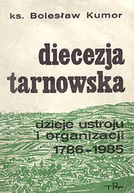  Ks. Bolesław Kumor: Diecezja tarnowska, Dzieje ustroju i organizacji 1786-1985 