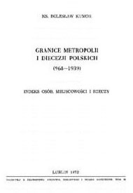 Ks. Bolesław Kumor, Granice metropolii i diecezji polskich 968 - 1939 Lublin 1972 Ks. Bolesław Kumor, Granice metropolii i diecezji polskich 968 - 1939 Lublin 1972