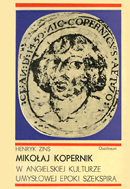 Publikacje Henryka Zinsa: Mikołaj Kopernik w angielskiej kulturze umysłowej epoki Szekspira Publikacje Henryka Zinsa: Mikołaj Kopernik w angielskiej kulturze umysłowej epoki Szekspira