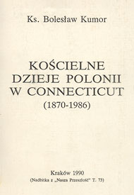 Ks. Bolesław Kumor (1990) Kościelne dzieje Polonii w Connecticut (1870-1986) Ks. Bolesław Kumor (1990) Kościelne dzieje Polonii w Connecticut (1870-1986)