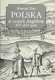 Publikacje Henryka Zinsa: Polska w oczach Anglików XIV-XVI w. Publikacje Henryka Zinsa: Polska w oczach Anglików XIV-XVI w.