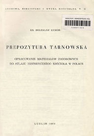  Ks. Bolesław Kumor: Prepozytura tarnowska. Opracowanie materiałów źródłowych do Atlasu historycznego Kościoła w Polsce. Lublin 1966 