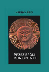 Publikacje Henryka Zinsa: Przez epoki i kontynenty Publikacje Henryka Zinsa: Przez epoki i kontynenty