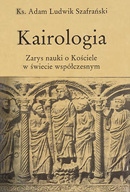  Ks. Adam Szafrański: 'Kairologia. Zarys nauki o Kościele w świecie współczesnym', Lublin 1990 