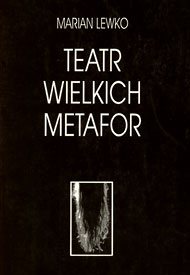  Marian Lewko: Teatr wielkich metafor 