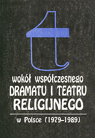  Wokół współczesnego dramatu i teatru religijnego w Polsce (1979-1989) 