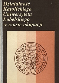 „Deo et Patriae” Katolicki Uniwersytet Lubleski Jana Pawła II - okres okupacji niemieckiej 1939-1944 - publikacje