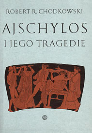  Robert R. Chodkowski Ajschylos i jego tragedie 