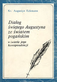  Ks. Augustyn Eckmann Dialog świętego Augustyna ze światem pogańskim 