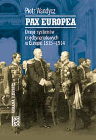  Piotr S. Wandycz: Pax Europea n Dzieje systemów międzynarodowych   w Europie 1815-1914, ARCANA 