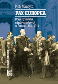  Piotr S. Wandycz: Pax Europea n Dzieje systemów międzynarodowych   w Europie 1815-1914, ARCANA 