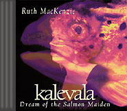  Ruth MacKenzie (CD): 'Kalevala' Dream of the Salmon Maiden 