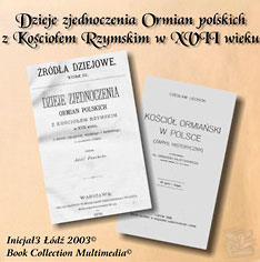  Dzieje zjednoczenia Ormian polskich. Wydawnictwo Inicjał 3, Łódź 2003 