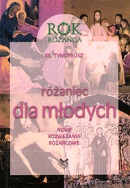  Ks. Tymoteusz: Różaniec dla młodych. Nowe rozważania różańcowe 