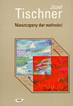  ks. Józef Tischner: Nieszczęsny dar wolności 